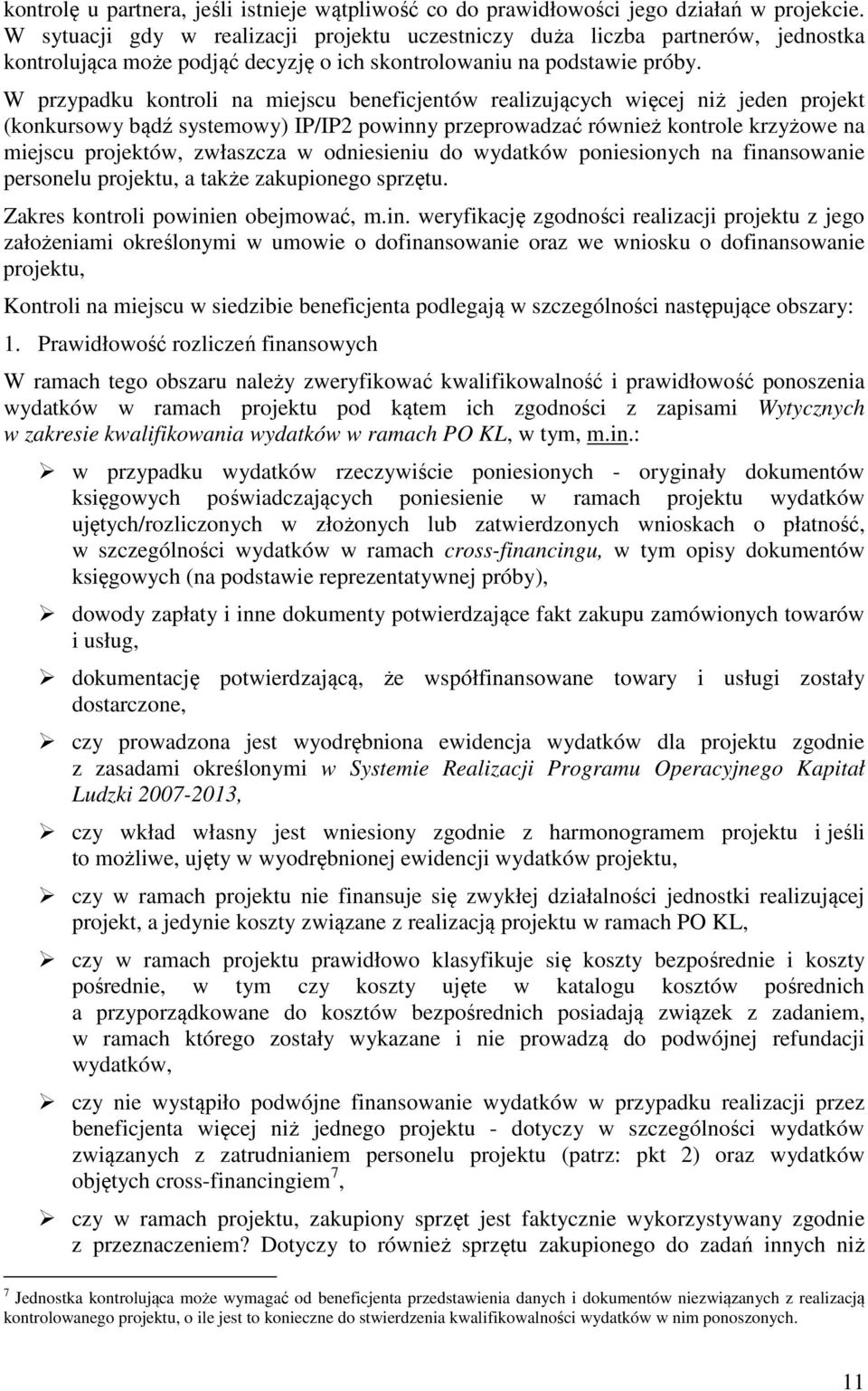 W przypadku kontroli na miejscu beneficjentów realizujących więcej niż jeden projekt (konkursowy bądź systemowy) IP/IP2 powinny przeprowadzać również kontrole krzyżowe na miejscu projektów, zwłaszcza