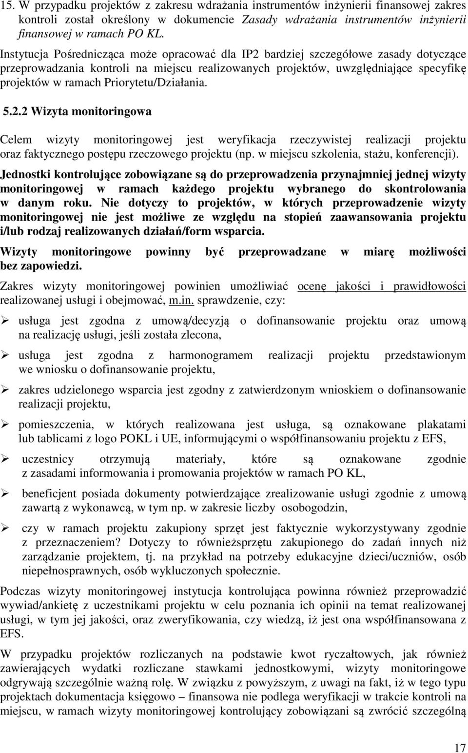 Priorytetu/Działania. 5.2.2 Wizyta monitoringowa Celem wizyty monitoringowej jest weryfikacja rzeczywistej realizacji projektu oraz faktycznego postępu rzeczowego projektu (np.