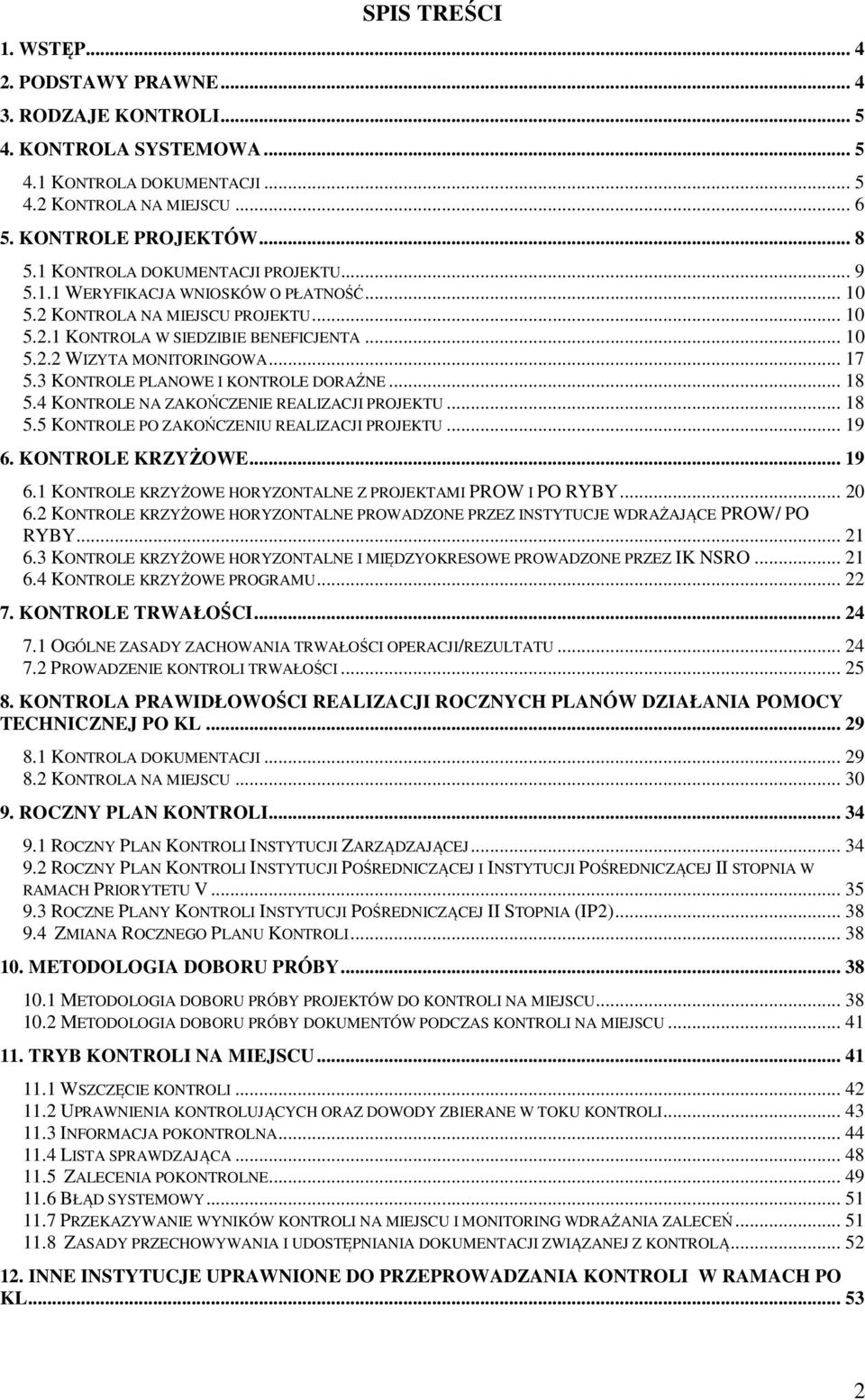 3 KONTROLE PLANOWE I KONTROLE DORAŹNE... 18 5.4 KONTROLE NA ZAKOŃCZENIE REALIZACJI PROJEKTU... 18 5.5 KONTROLE PO ZAKOŃCZENIU REALIZACJI PROJEKTU... 19 6.