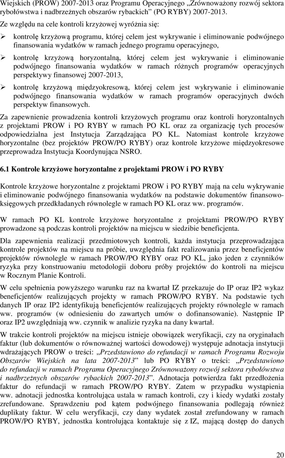 kontrolę krzyżową horyzontalną, której celem jest wykrywanie i eliminowanie podwójnego finansowania wydatków w ramach różnych programów operacyjnych perspektywy finansowej 2007-2013, kontrolę