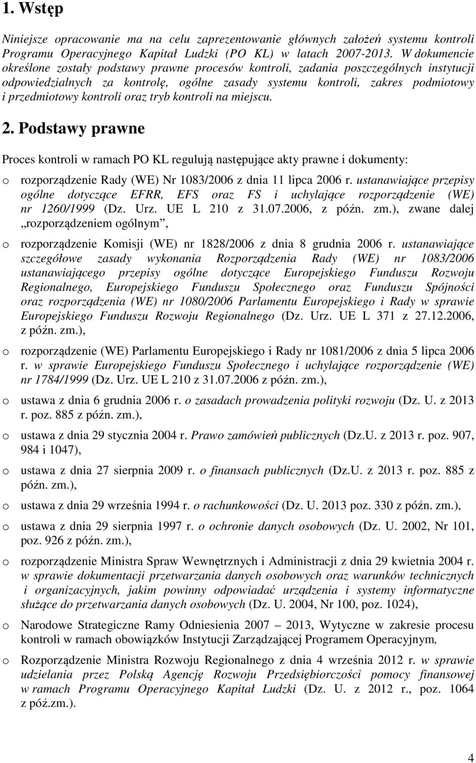 kontroli oraz tryb kontroli na miejscu. 2. Podstawy prawne Proces kontroli w ramach PO KL regulują następujące akty prawne i dokumenty: o rozporządzenie Rady (WE) Nr 1083/2006 z dnia 11 lipca 2006 r.