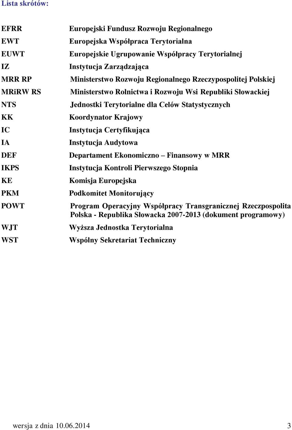 Statystycznych Koordynator Krajowy Instytucja Certyfikująca Instytucja Audytowa Departament Ekonomiczno Finansowy w MRR Instytucja Kontroli Pierwszego Stopnia Komisja Europejska Podkomitet