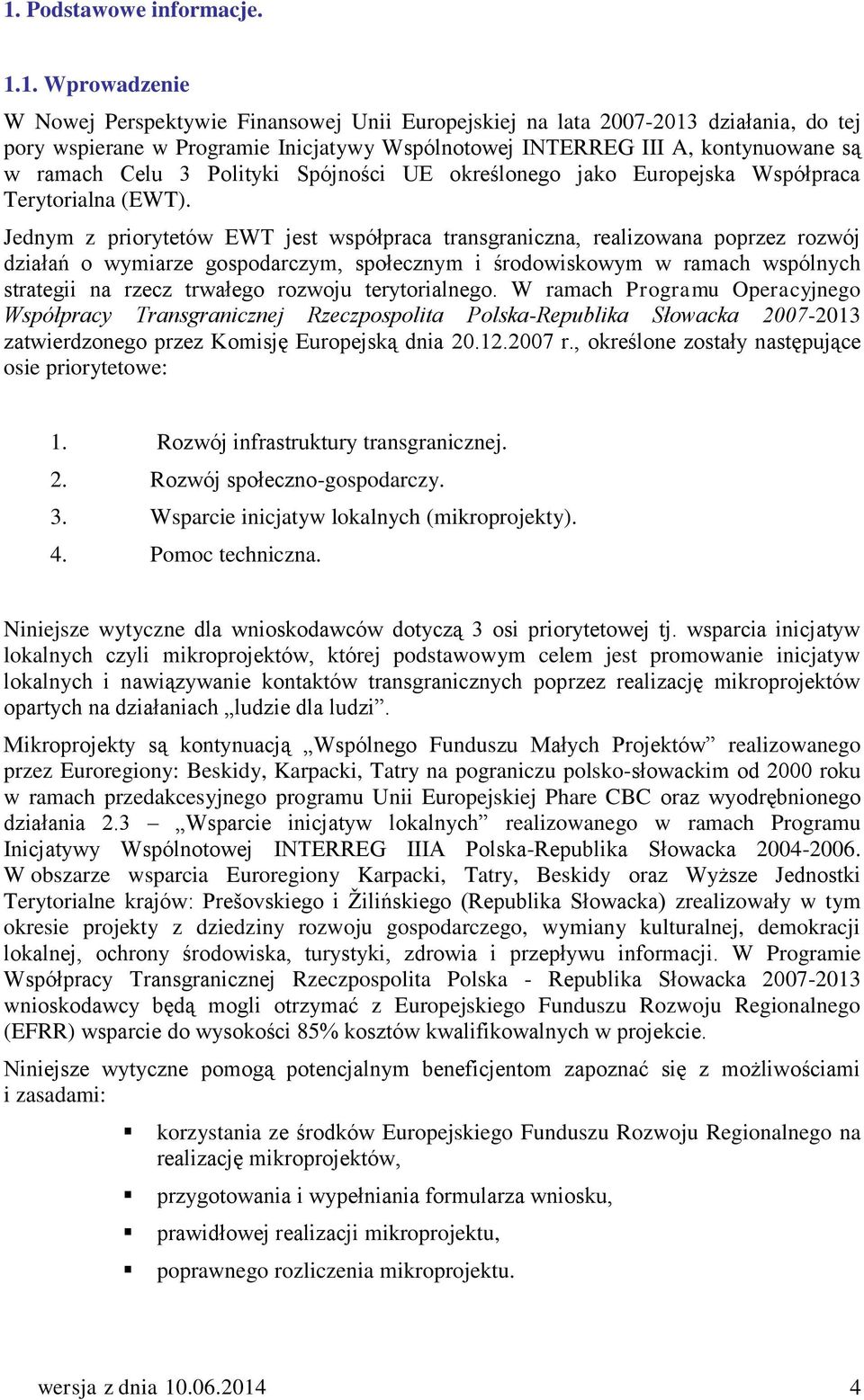 Jednym z priorytetów EWT jest współpraca transgraniczna, realizowana poprzez rozwój działań o wymiarze gospodarczym, społecznym i środowiskowym w ramach wspólnych strategii na rzecz trwałego rozwoju