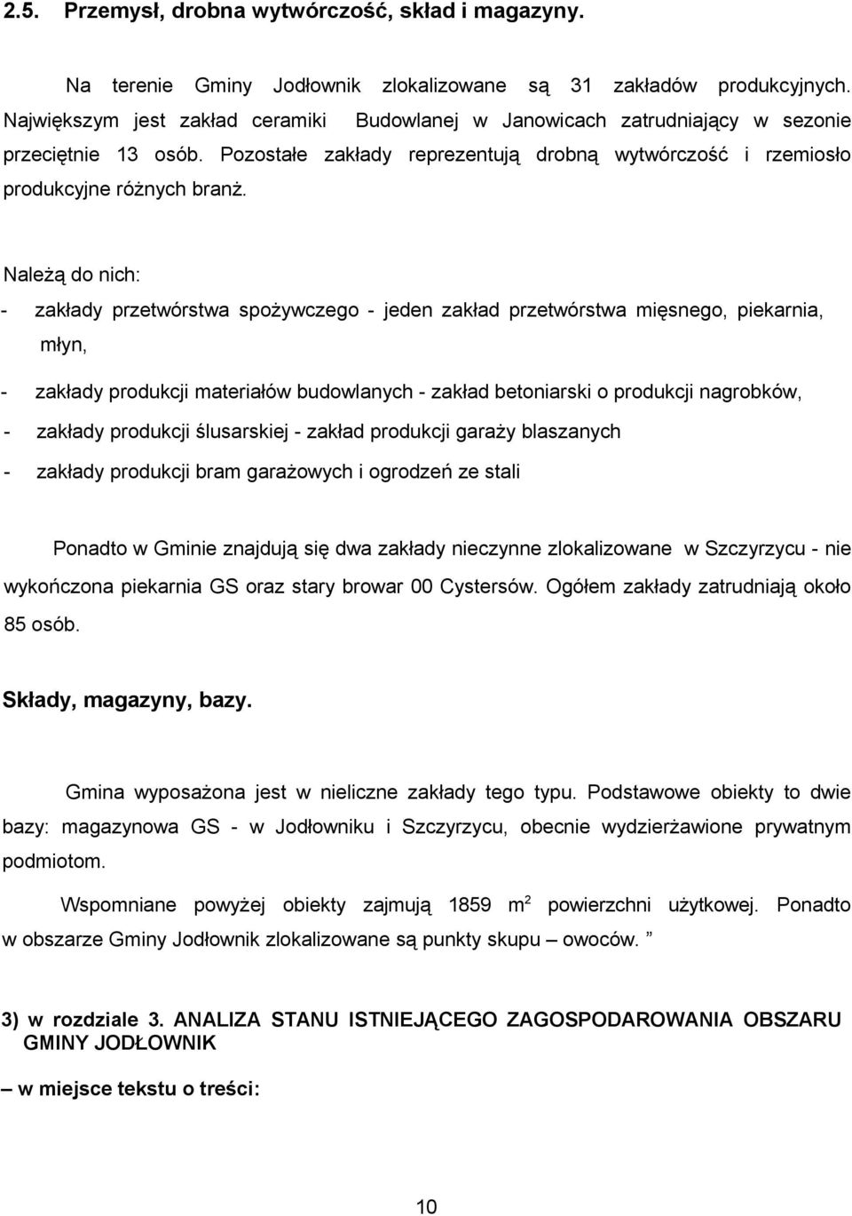 Należą do nich: - zakłady przetwórstwa spożywczego - jeden zakład przetwórstwa mięsnego, piekarnia, młyn, - zakłady produkcji materiałów budowlanych - zakład betoniarski o produkcji nagrobków, -