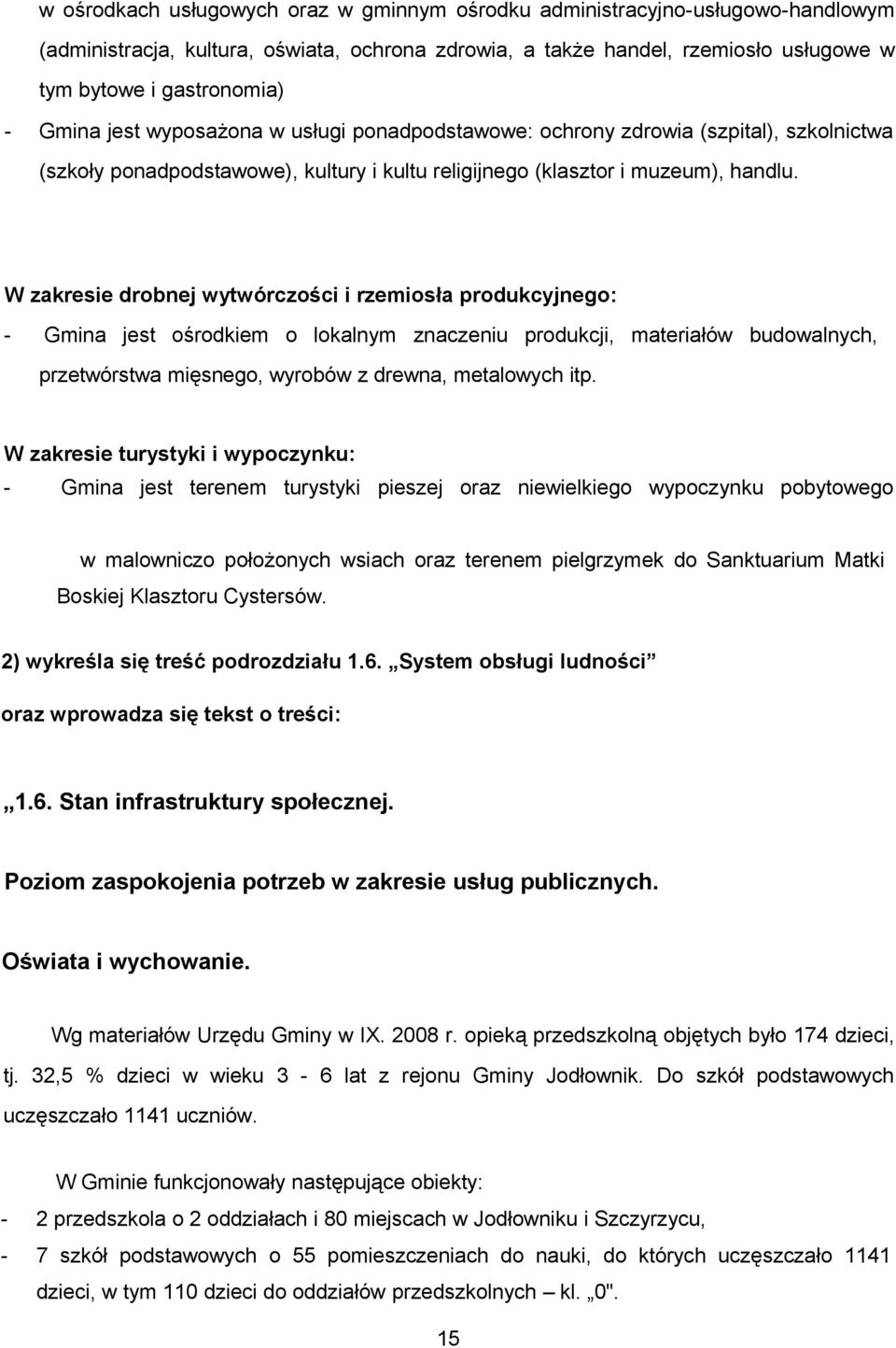 W zakresie drobnej wytwórczości i rzemiosła produkcyjnego: - Gmina jest ośrodkiem o lokalnym znaczeniu produkcji, materiałów budowalnych, przetwórstwa mięsnego, wyrobów z drewna, metalowych itp.