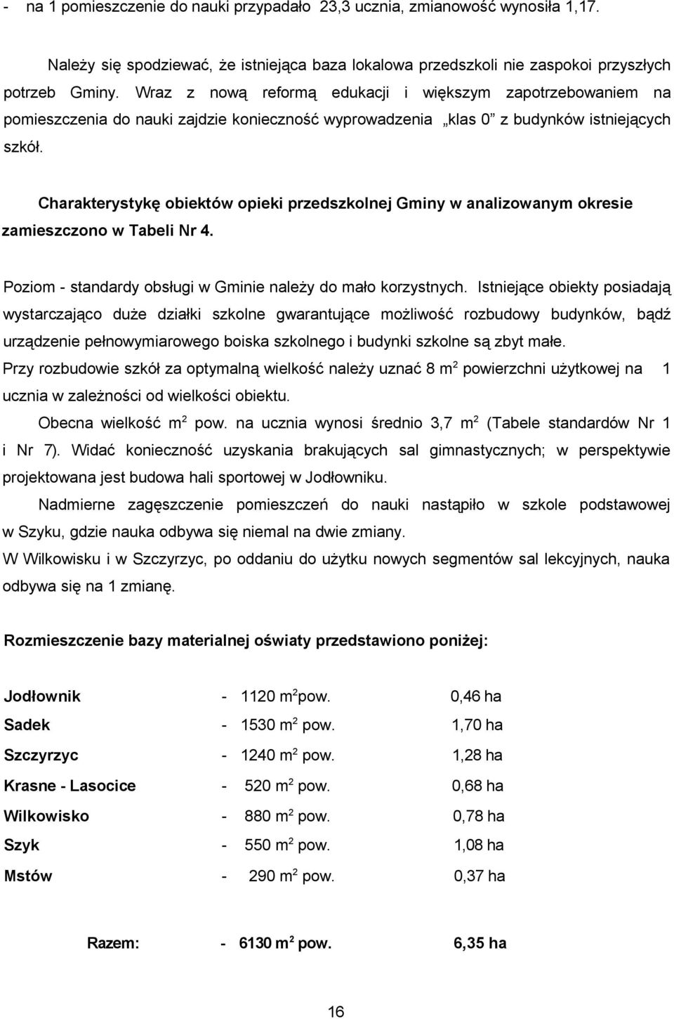 Charakterystykę obiektów opieki przedszkolnej Gminy w analizowanym okresie zamieszczono w Tabeli Nr 4. Poziom - standardy obsługi w Gminie należy do mało korzystnych.