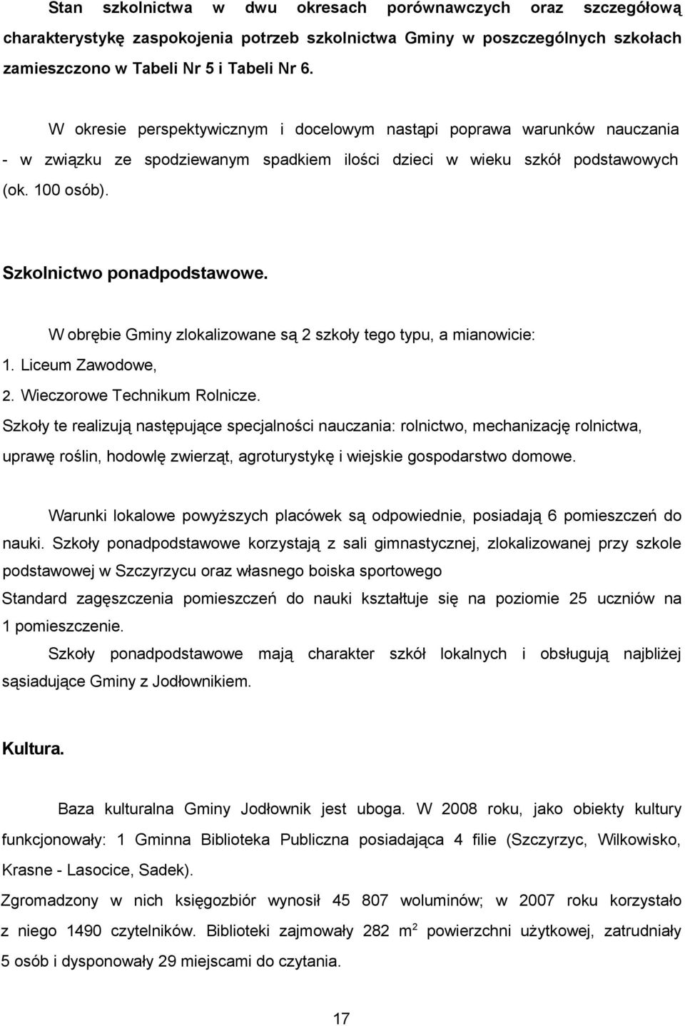 W obrębie Gminy zlokalizowane są 2 szkoły tego typu, a mianowicie: 1. Liceum Zawodowe, 2. Wieczorowe Technikum Rolnicze.