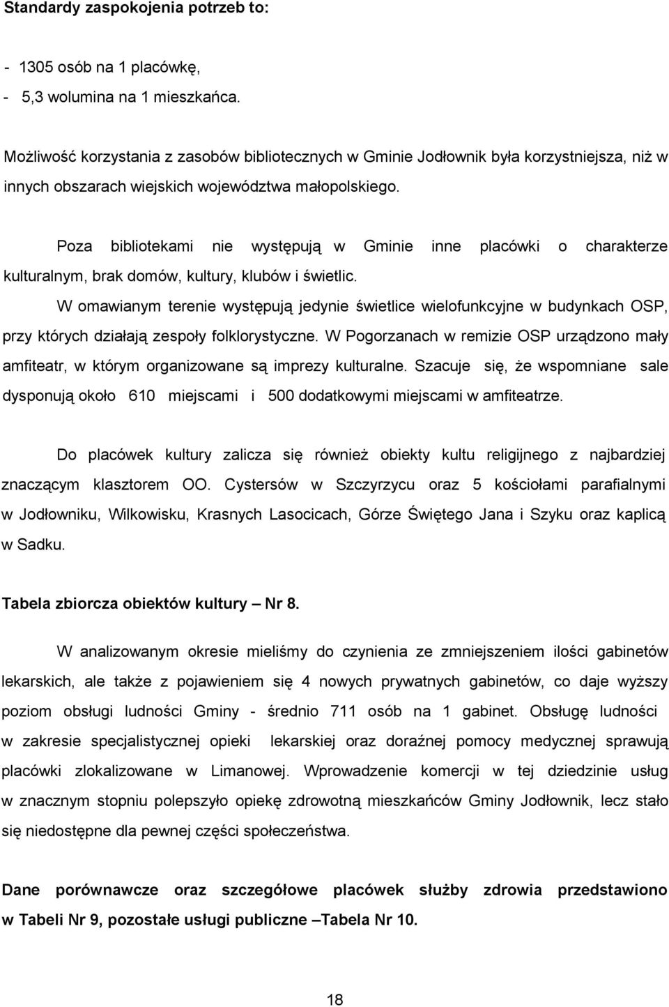 Poza bibliotekami nie występują w Gminie inne placówki o charakterze kulturalnym, brak domów, kultury, klubów i świetlic.