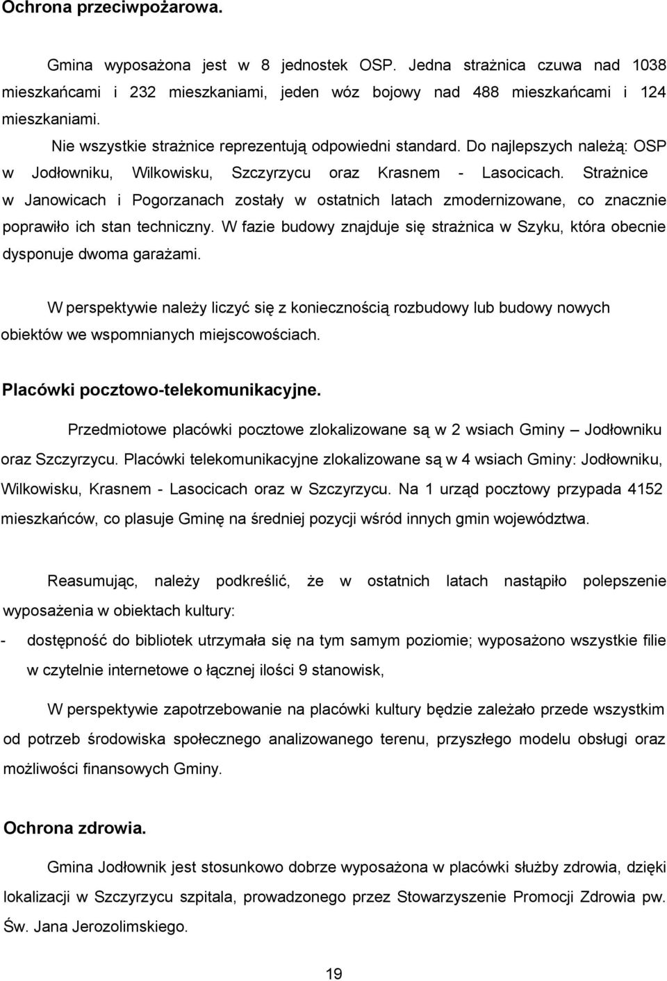 Strażnice w Janowicach i Pogorzanach zostały w ostatnich latach zmodernizowane, co znacznie poprawiło ich stan techniczny.
