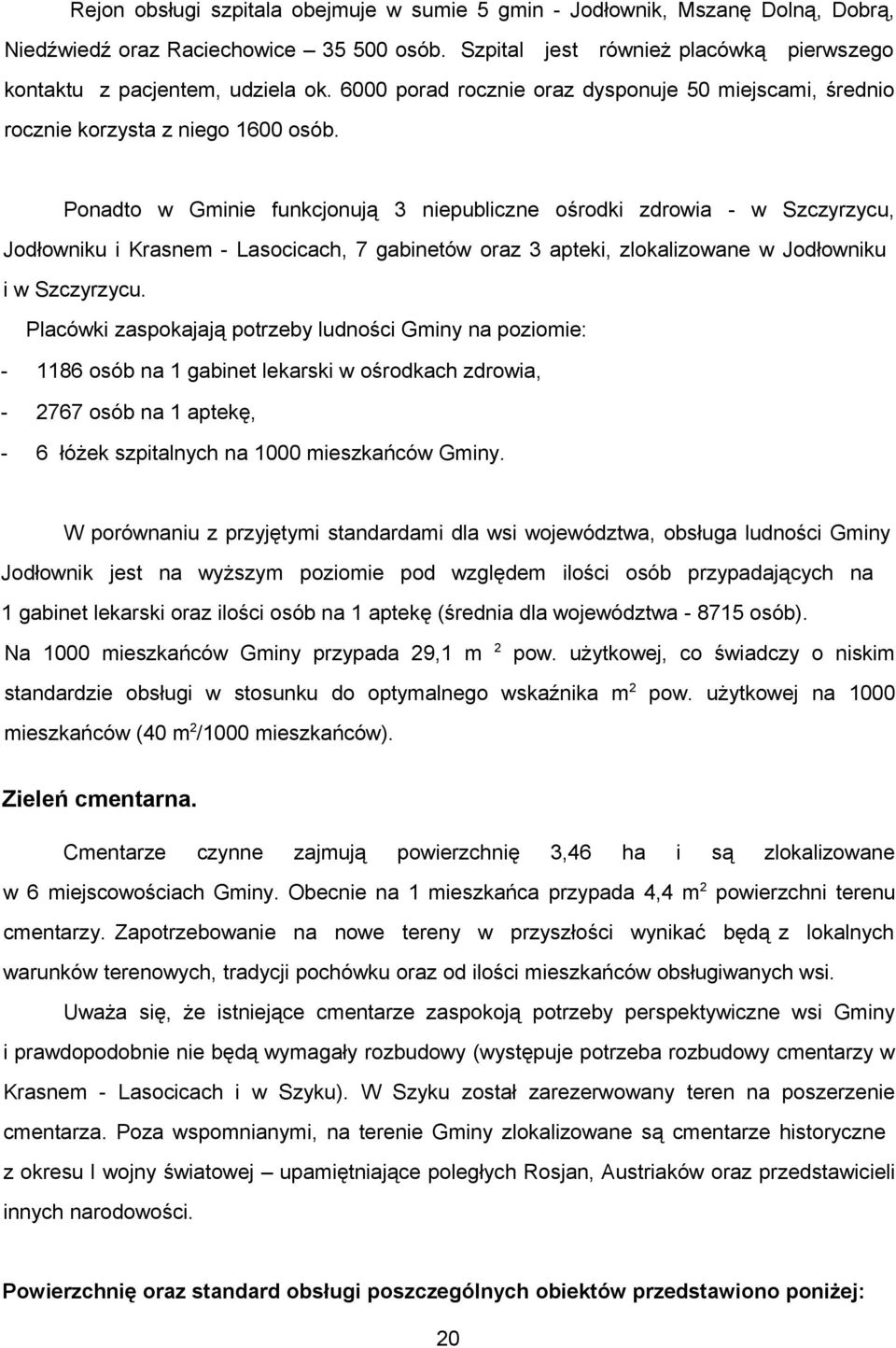 Ponadto w Gminie funkcjonują 3 niepubliczne ośrodki zdrowia - w Szczyrzycu, Jodłowniku i Krasnem - Lasocicach, 7 gabinetów oraz 3 apteki, zlokalizowane w Jodłowniku i w Szczyrzycu.