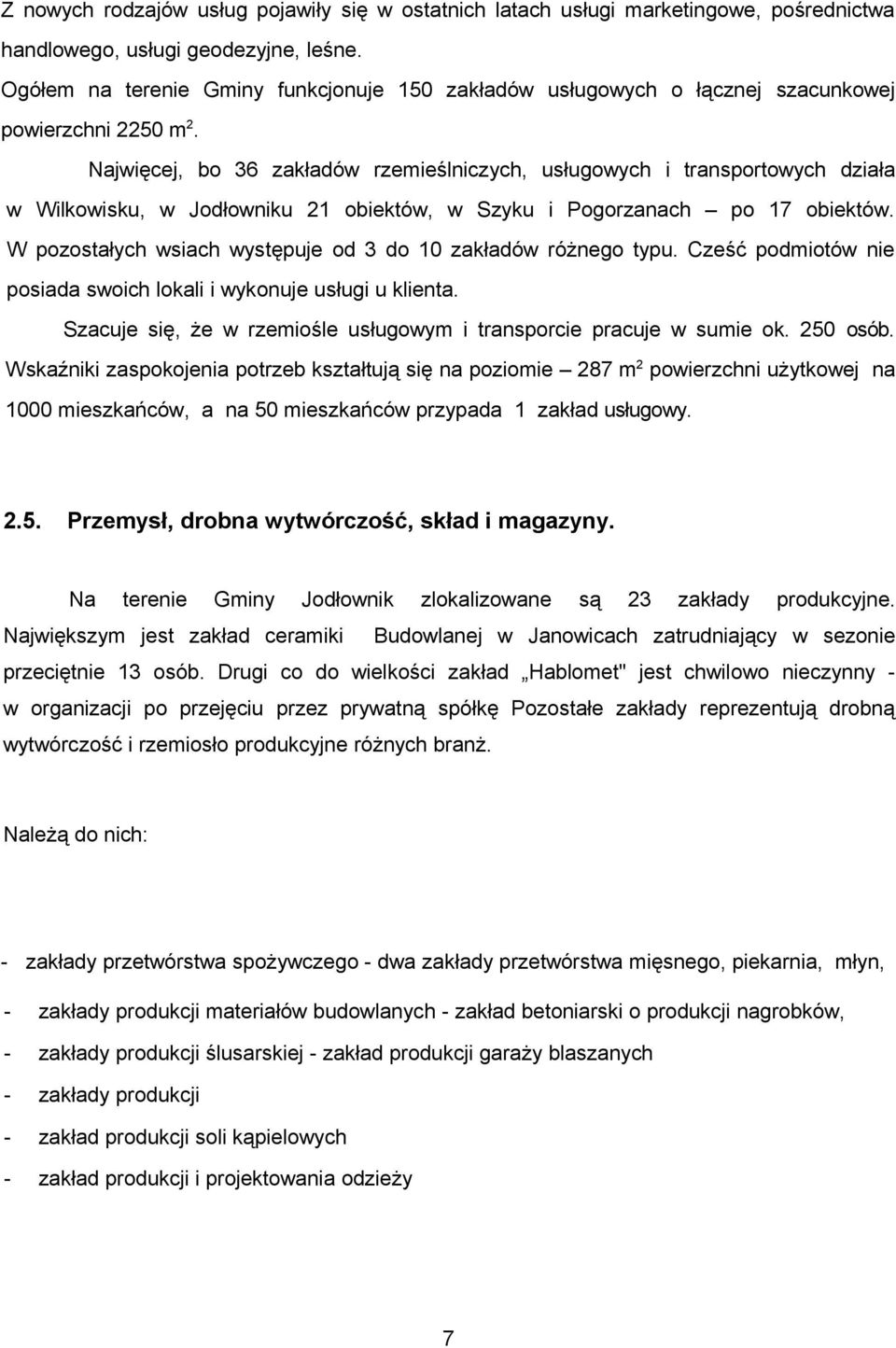 Najwięcej, bo 36 zakładów rzemieślniczych, usługowych i transportowych działa w Wilkowisku, w Jodłowniku 21 obiektów, w Szyku i Pogorzanach po 17 obiektów.