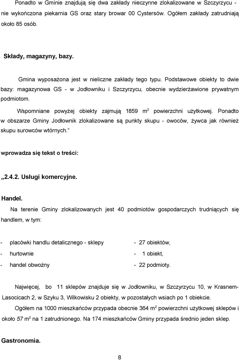 Wspomniane powyżej obiekty zajmują 1859 m 2 powierzchni użytkowej. Ponadto w obszarze Gminy Jodłownik zlokalizowane są punkty skupu - owoców, żywca jak również skupu surowców wtórnych.
