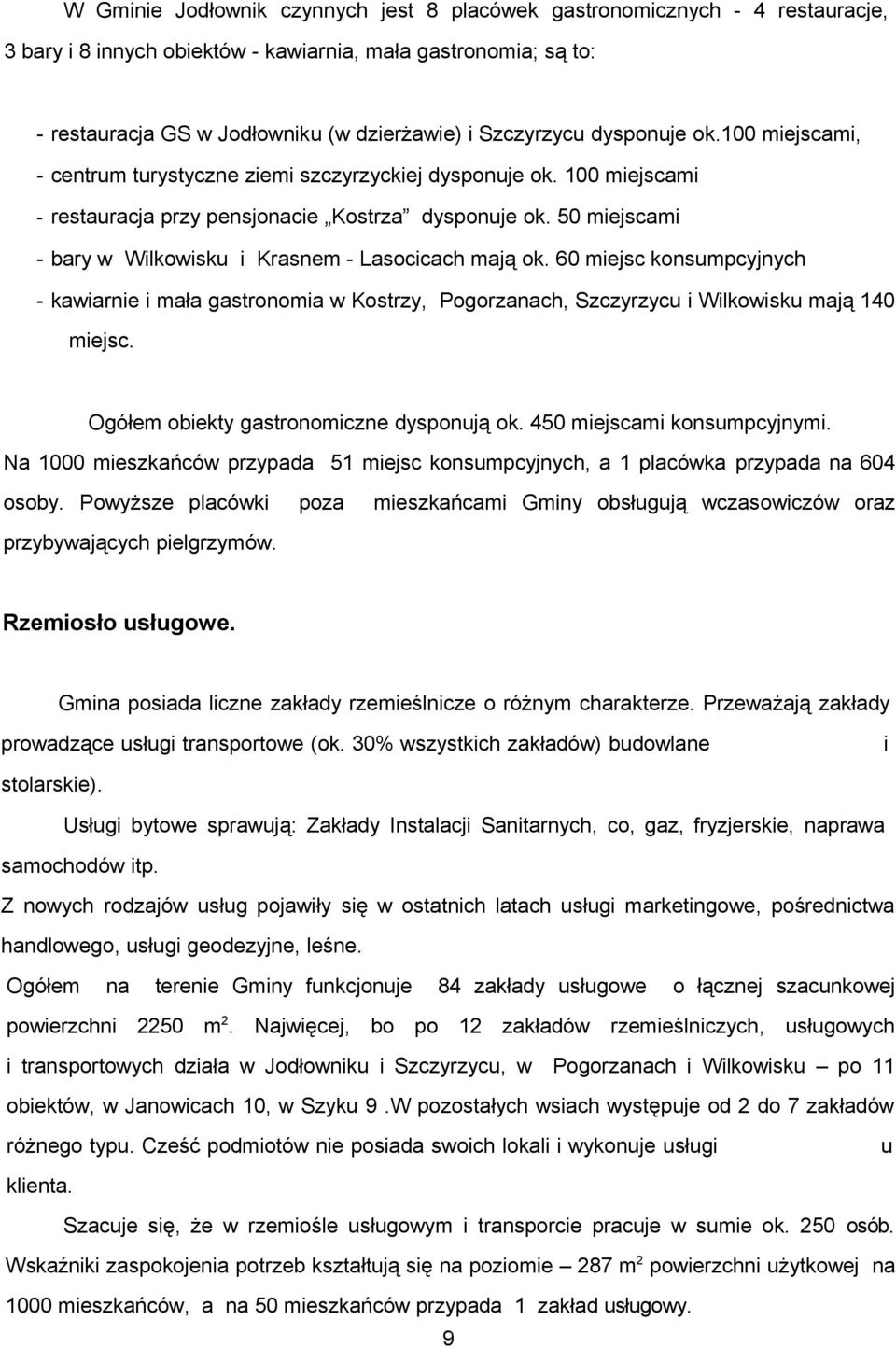 50 miejscami - bary w Wilkowisku i Krasnem - Lasocicach mają ok. 60 miejsc konsumpcyjnych - kawiarnie i mała gastronomia w Kostrzy, Pogorzanach, Szczyrzycu i Wilkowisku mają 140 miejsc.