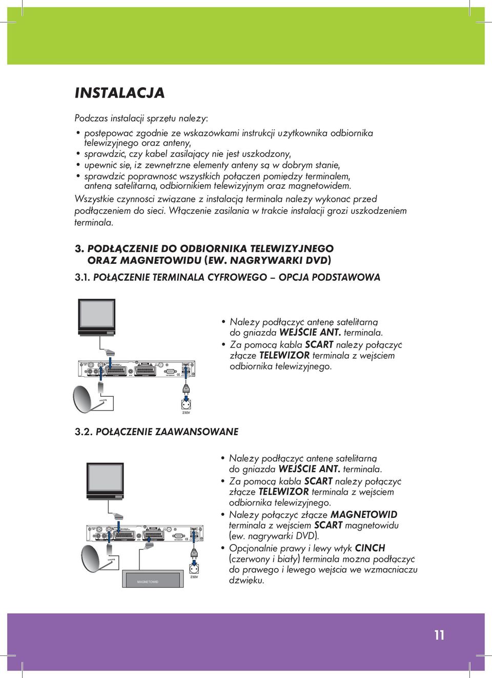 Wszystkie czynności związane z instalacją terminala należy wykonać przed podłączeniem do sieci. Włączenie zasilania w trakcie instalacji grozi uszkodzeniem terminala. 3.