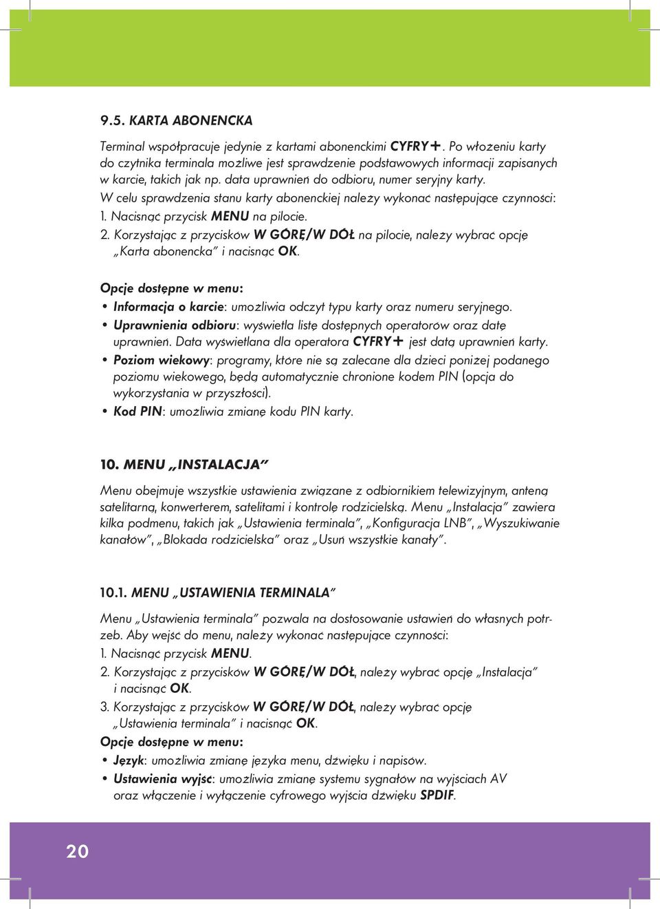 W celu sprawdzenia stanu karty abonenckiej należy wykonać następujące czynności: 1. Nacisnąć przycisk MENU na pilocie. 2.