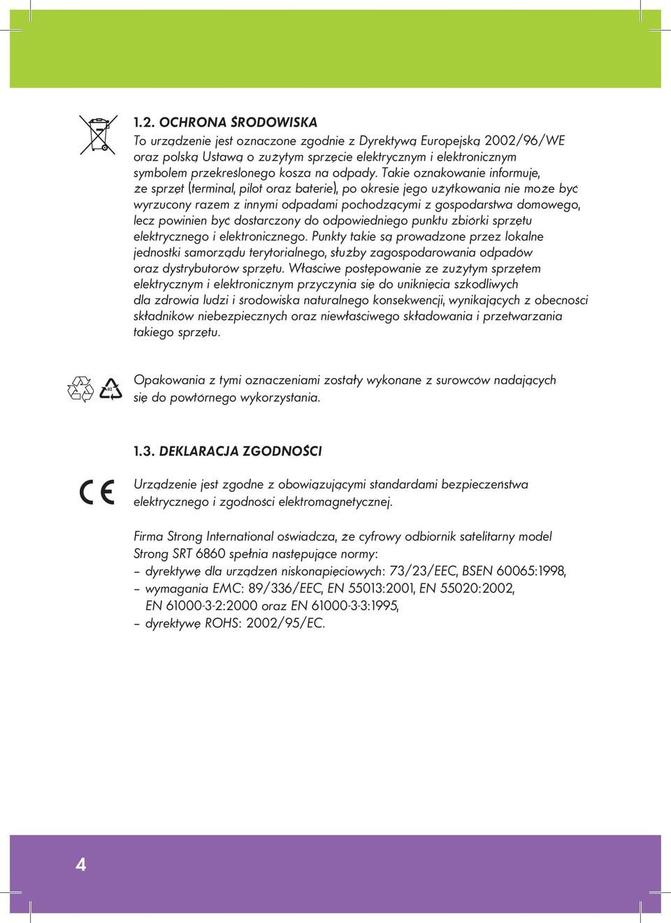 Takie oznakowanie informuje, że sprzęt (terminal, pilot oraz baterie), po okresie jego użytkowania nie może być wyrzucony razem z innymi odpadami pochodzącymi z gospodarstwa domowego, lecz powinien