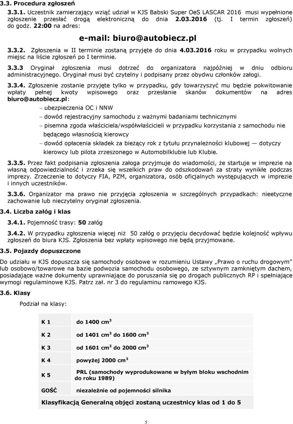 2016 roku w przypadku wolnych miejsc na liście zgłoszeń po I terminie. 3.3.3 Oryginał zgłoszenia musi dotrzeć do organizatora najpóźniej w dniu odbioru administracyjnego.