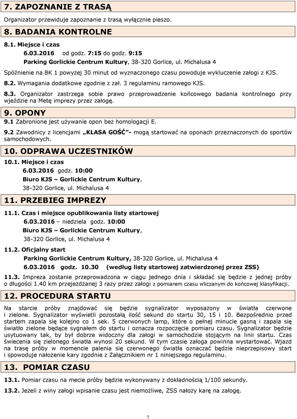 3 regulaminu ramowego KJS. 8.3. Organizator zastrzega sobie prawo przeprowadzenie końcowego badania kontrolnego przy wjeździe na Metę imprezy przez załogę. 9. OPONY 9.