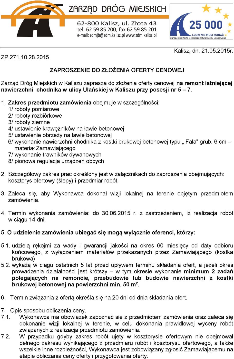 1. Zakres przedmiotu zamówienia obejmuje w szczególności: 1/ roboty pomiarowe 2/ roboty rozbiórkowe 3/ roboty ziemne 4/ ustawienie krawężników na ławie betonowej 5/ ustawienie obrzeży na ławie