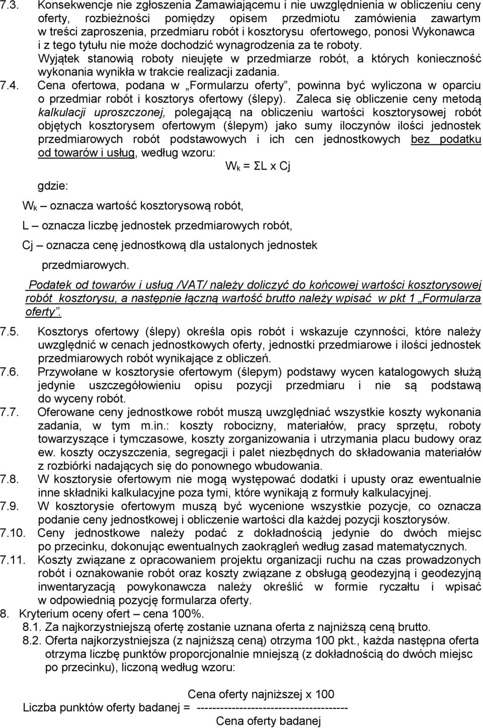 Wyjątek stanowią roboty nieujęte w przedmiarze robót, a których konieczność wykonania wynikła w trakcie realizacji zadania. 7.4.