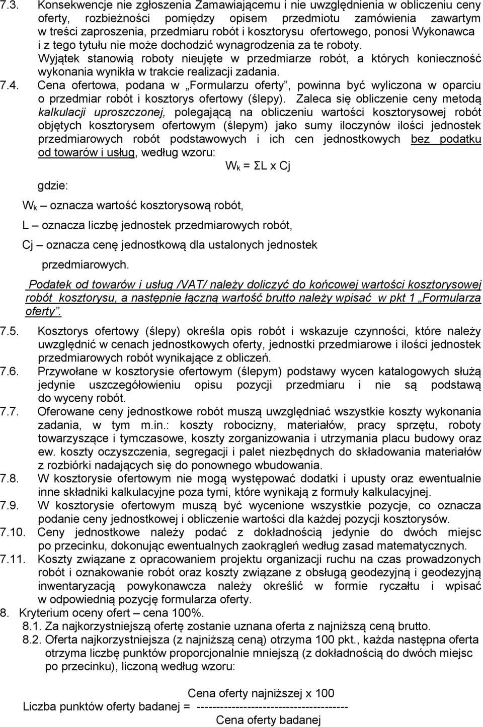 Wyjątek stanowią roboty nieujęte w przedmiarze robót, a których konieczność wykonania wynikła w trakcie realizacji zadania. 7.4.