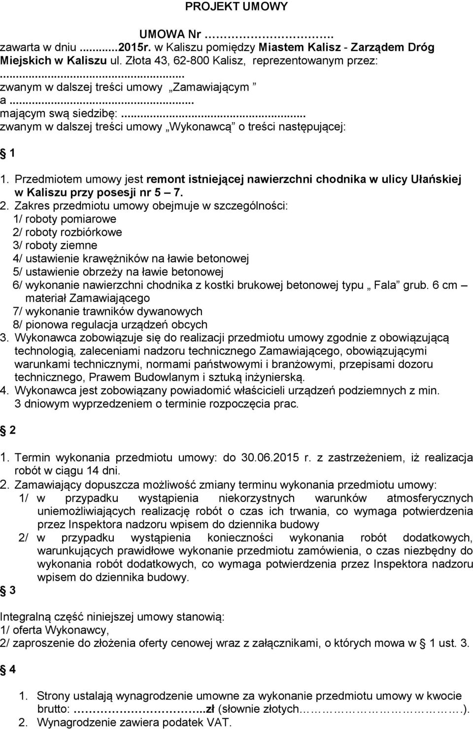 Przedmiotem umowy jest remont istniejącej nawierzchni chodnika w ulicy Ułańskiej w Kaliszu przy posesji nr 5 7. 2.