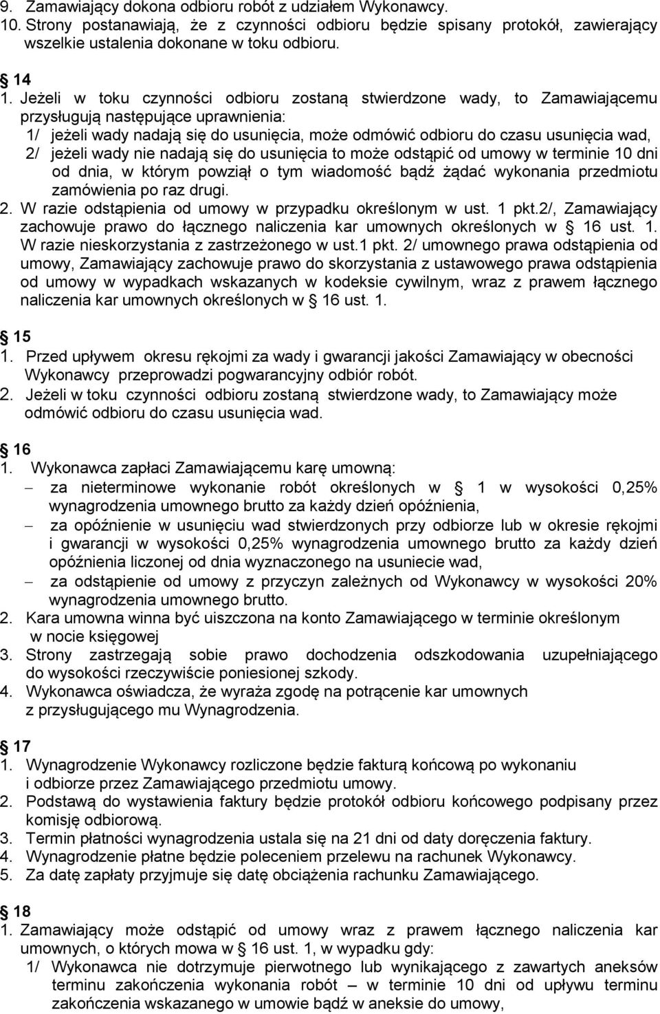 jeżeli wady nie nadają się do usunięcia to może odstąpić od umowy w terminie 10 dni od dnia, w którym powziął o tym wiadomość bądź żądać wykonania przedmiotu zamówienia po raz drugi. 2.