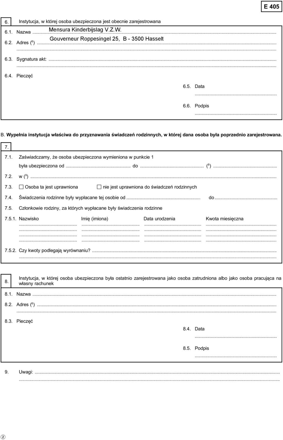 Zaświadczamy, że osoba ubezpieczona wymieniona w punkcie 1 była ubezpieczona od... do... ( 8 )... 7.2. w ( 9 )... 7.3. n Osoba ta jest uprawniona n nie jest uprawniona do świadczeń rodzinnych 7.4.