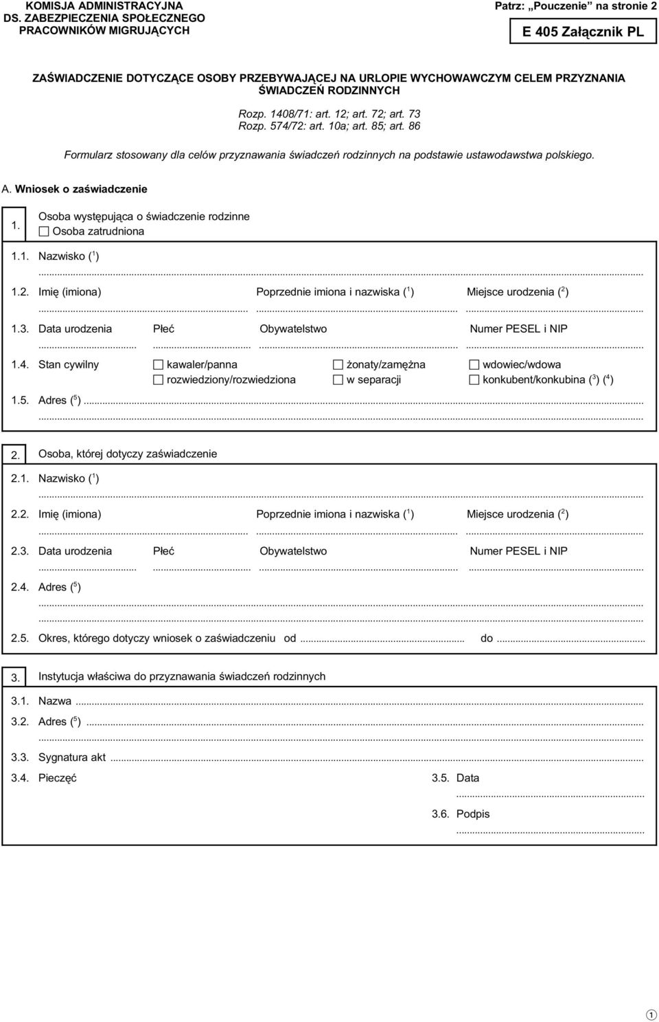 RODZINNYCH Rozp. 1408/71: art. 12; art. 72; art. 73 Rozp. 574/72: art. 10a; art. 85; art. 86 Formularz stosowany dla celów przyznawania świadczeń rodzinnych na podstawie ustawodawstwa polskiego. A.