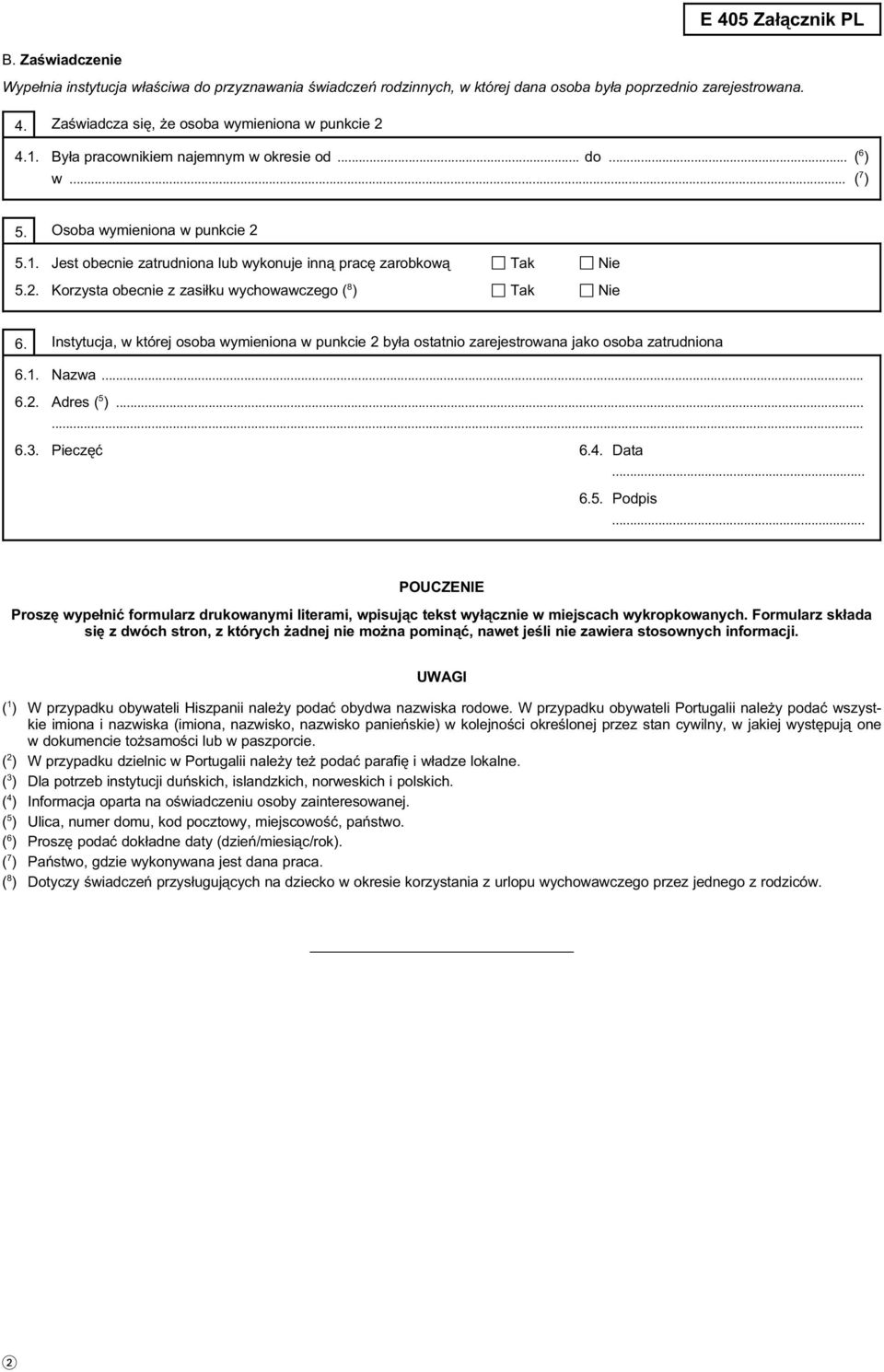Instytucja, w której osoba wymieniona w punkcie 2 była ostatnio zarejestrowana jako osoba zatrudniona 6.1. Nazwa. 6.2. Adres ( 5 