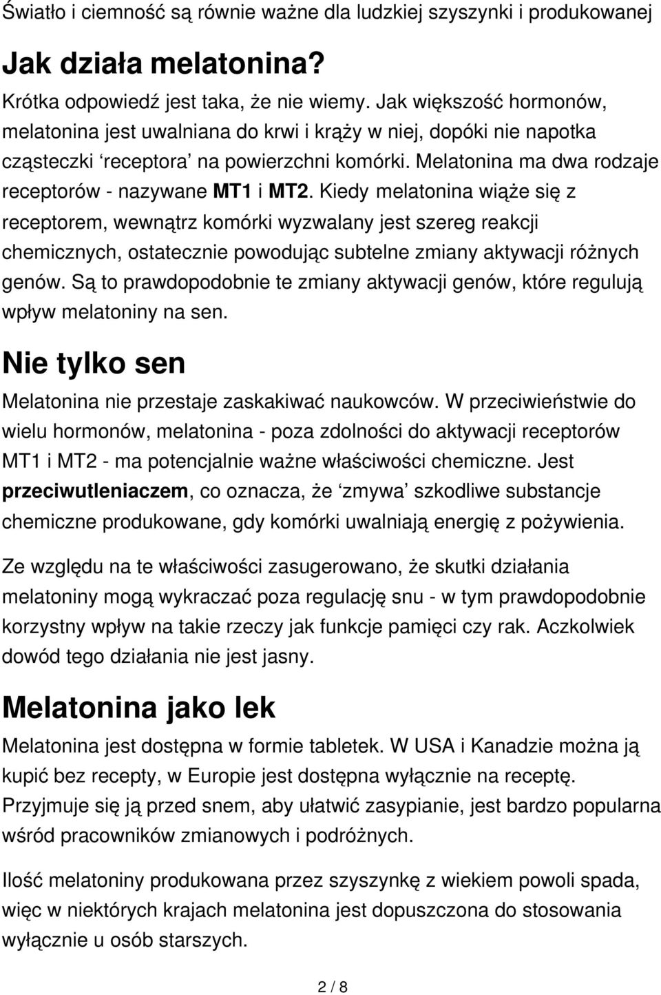 Kiedy melatonina wiąże się z receptorem, wewnątrz komórki wyzwalany jest szereg reakcji chemicznych, ostatecznie powodując subtelne zmiany aktywacji różnych genów.