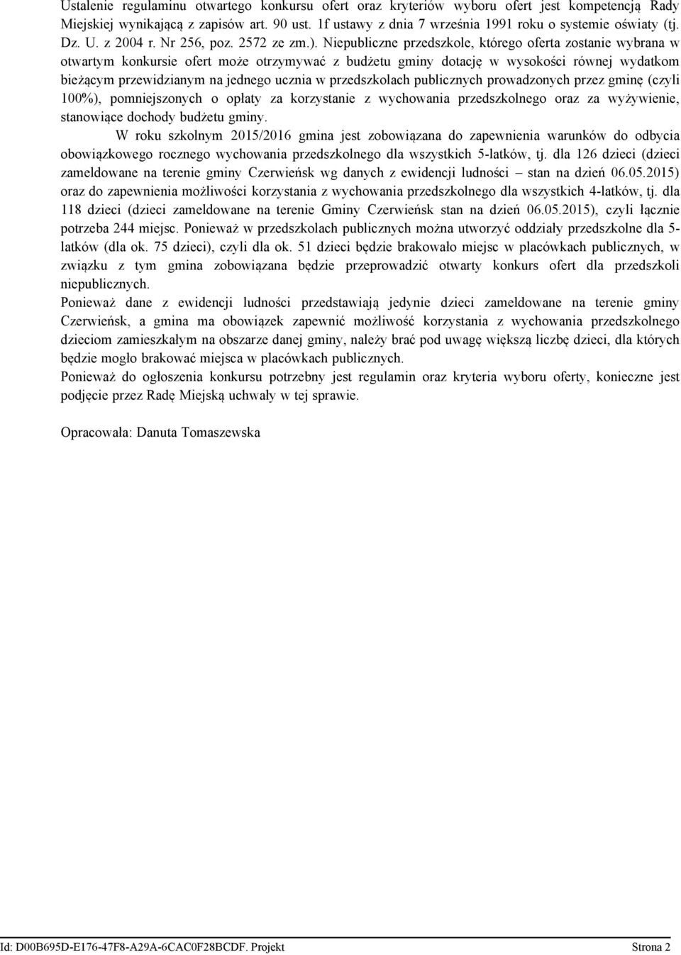 Niepubliczne przedszkole, którego oferta zostanie wybrana w otwartym konkursie ofert może otrzymywać z budżetu gminy dotację w wysokości równej wydatkom bieżącym przewidzianym na jednego ucznia w