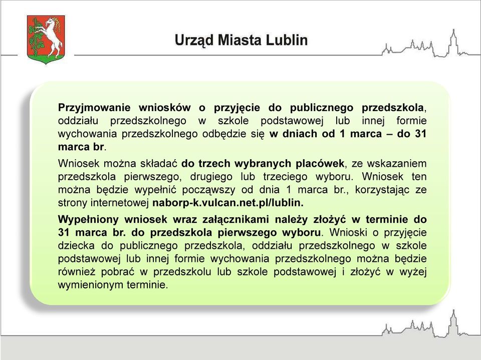 , korzystając ze strony internetowej naborp-k.vulcan.net.pl/lublin. Wypełniony wniosek wraz załącznikami należy złożyć w terminie do 31 marca br. do przedszkola pierwszego wyboru.