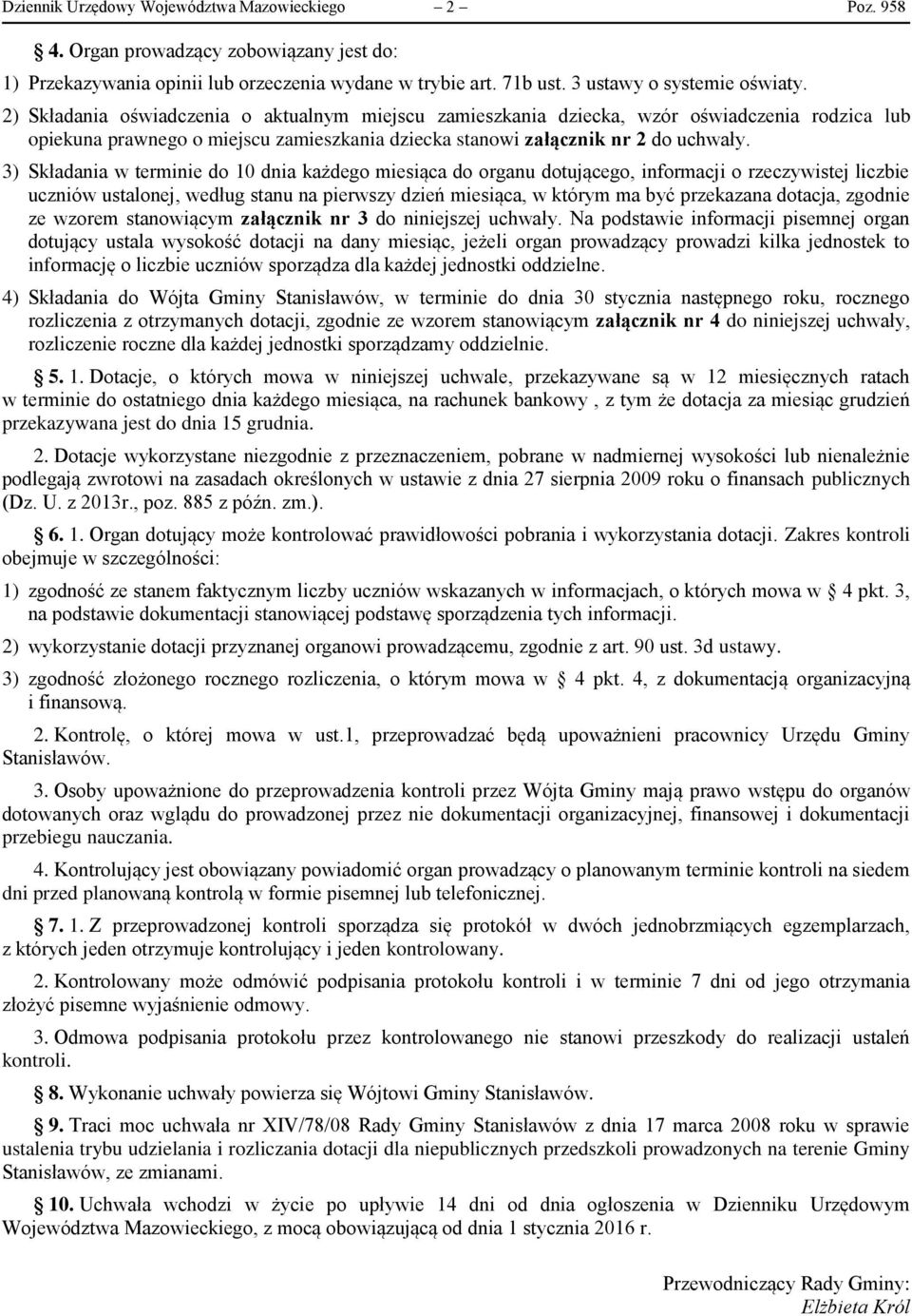 3) Składania w terminie do 10 dnia każdego miesiąca do organu dotującego, informacji o rzeczywistej liczbie uczniów ustalonej, według stanu na pierwszy dzień miesiąca, w którym ma być przekazana