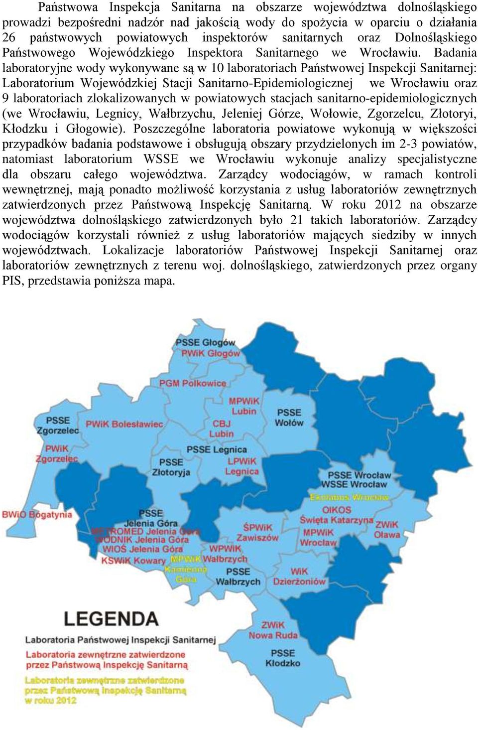 Badania laboratoryjne wody wykonywane są w 10 laboratoriach Państwowej Inspekcji Sanitarnej: Laboratorium Wojewódzkiej Stacji Sanitarno-Epidemiologicznej we Wrocławiu oraz 9 laboratoriach