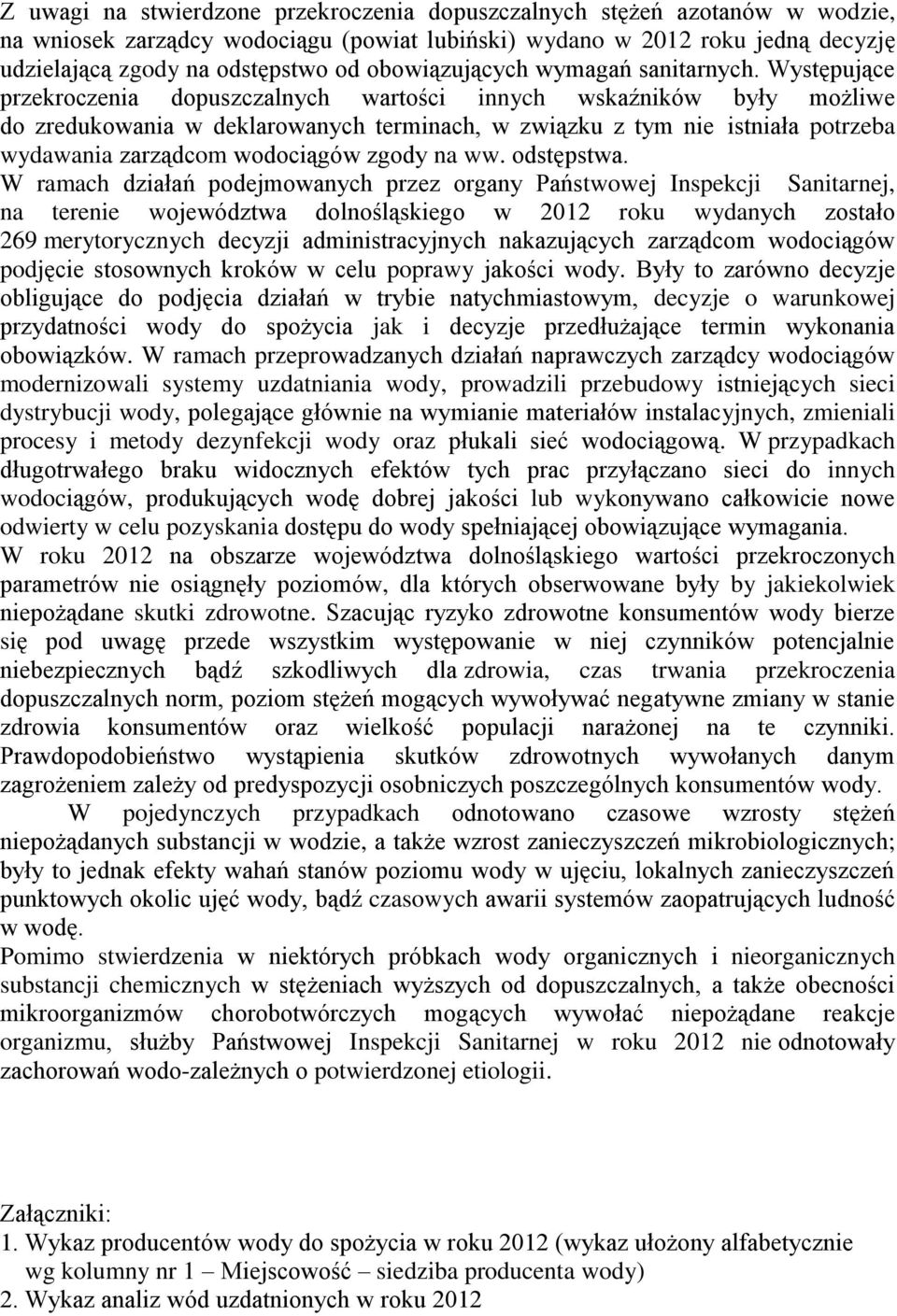 Występujące przekroczenia dopuszczalnych wartości innych wskaźników były możliwe do zredukowania w deklarowanych terminach, w związku z tym nie istniała potrzeba wydawania zarządcom wodociągów zgody