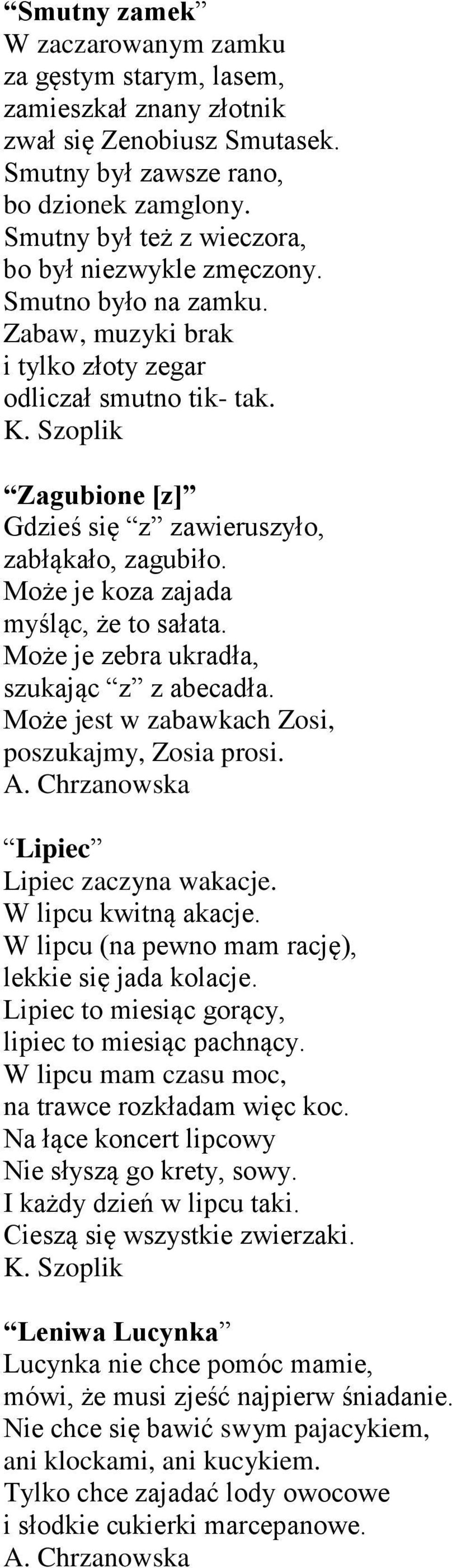 Zagubione [z] Gdzieś się z zawieruszyło, zabłąkało, zagubiło. Może je koza zajada myśląc, że to sałata. Może je zebra ukradła, szukając z z abecadła.