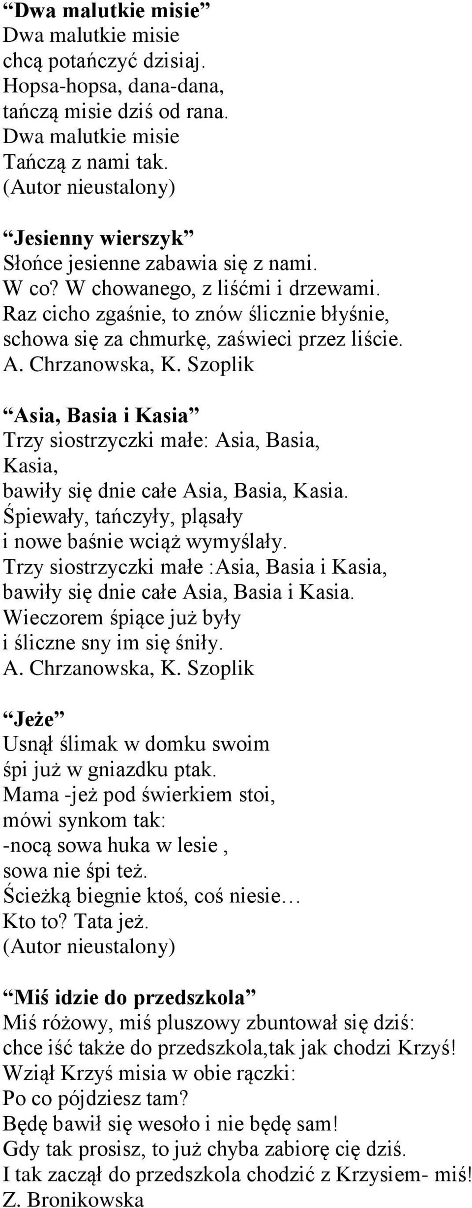 , Asia, Basia i Kasia Trzy siostrzyczki małe: Asia, Basia, Kasia, bawiły się dnie całe Asia, Basia, Kasia. Śpiewały, tańczyły, pląsały i nowe baśnie wciąż wymyślały.