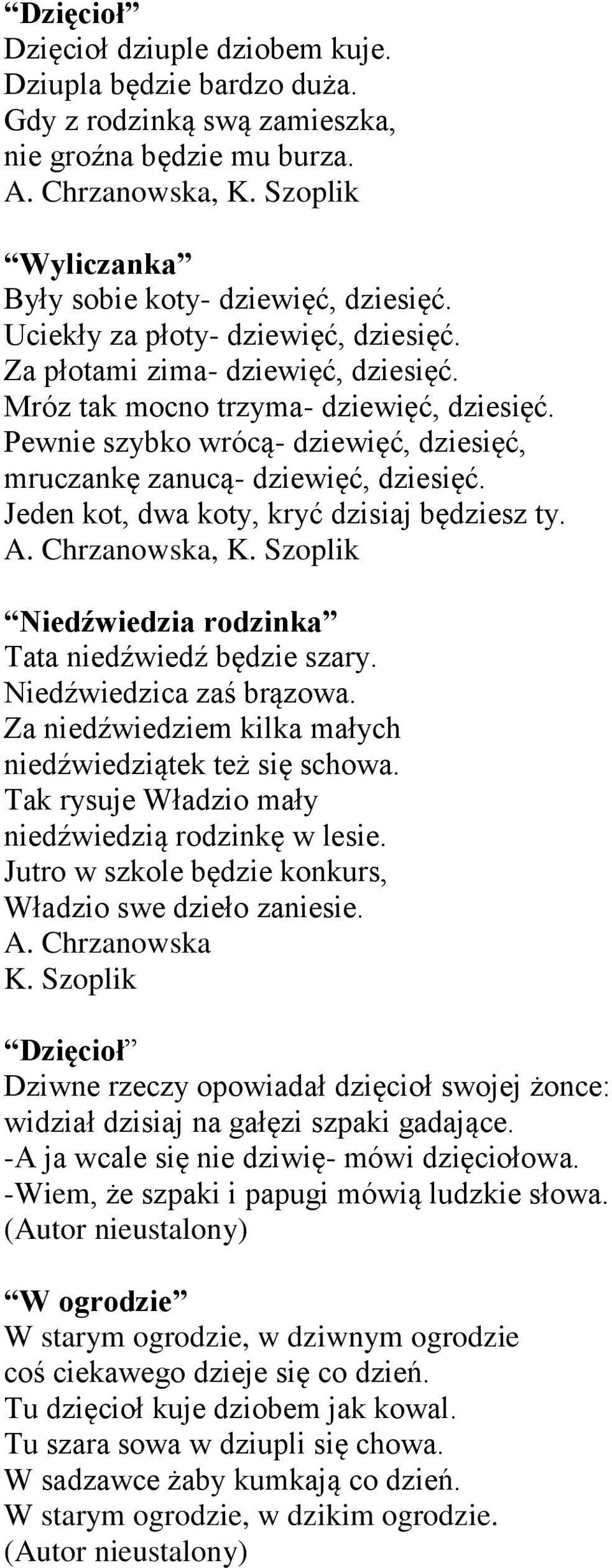 Jeden kot, dwa koty, kryć dzisiaj będziesz ty., Niedźwiedzia rodzinka Tata niedźwiedź będzie szary. Niedźwiedzica zaś brązowa. Za niedźwiedziem kilka małych niedźwiedziątek też się schowa.