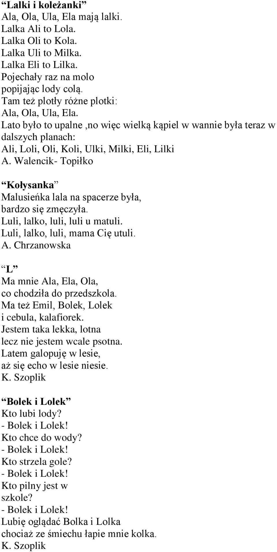 Walencik- Topiłko Kołysanka Malusieńka lala na spacerze była, bardzo się zmęczyła. Luli, lalko, luli, luli u matuli. Luli, lalko, luli, mama Cię utuli.