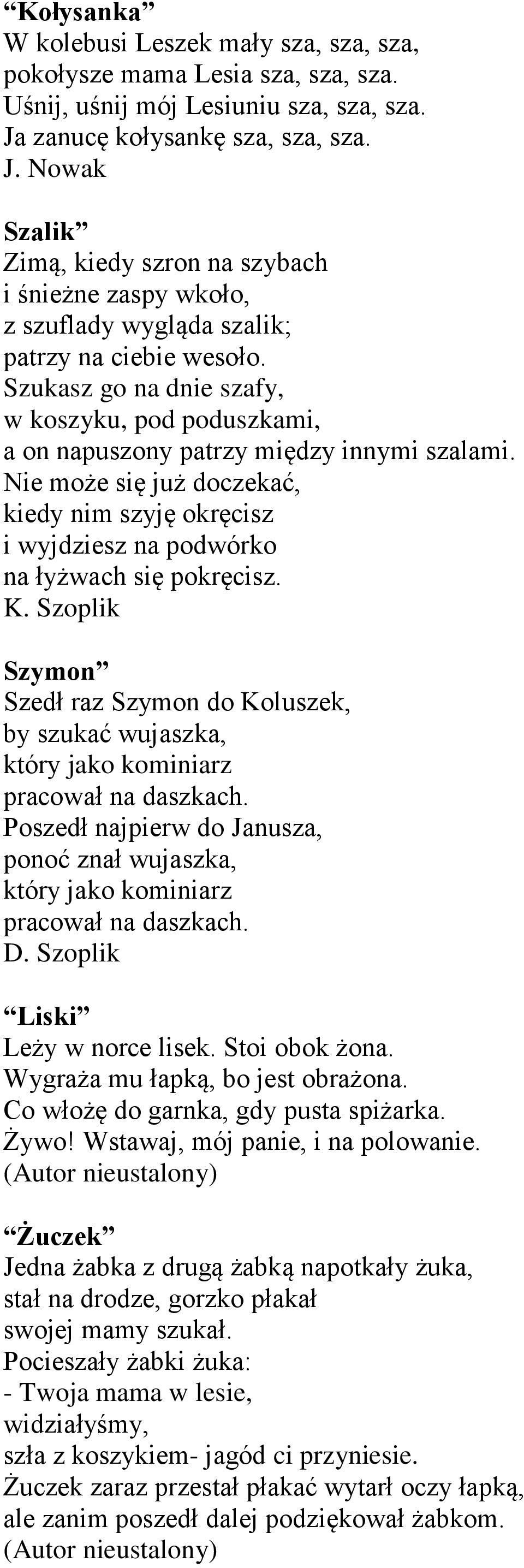 Szukasz go na dnie szafy, w koszyku, pod poduszkami, a on napuszony patrzy między innymi szalami. Nie może się już doczekać, kiedy nim szyję okręcisz i wyjdziesz na podwórko na łyżwach się pokręcisz.