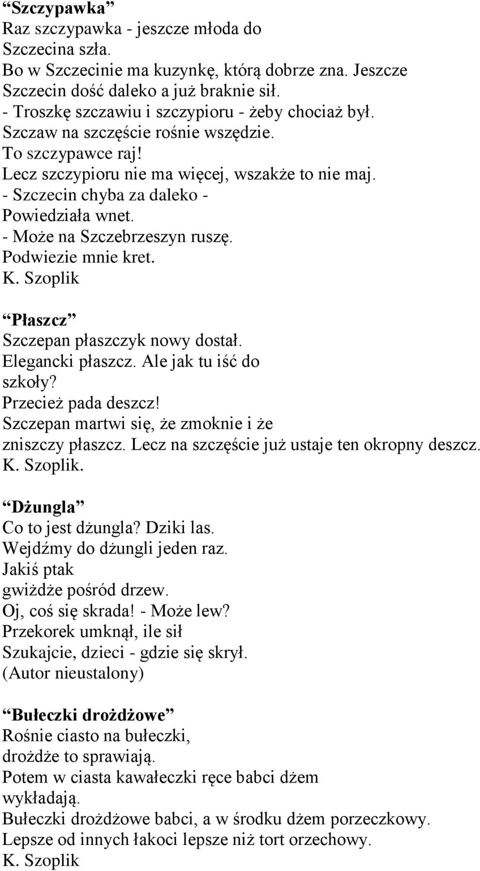 - Szczecin chyba za daleko - Powiedziała wnet. - Może na Szczebrzeszyn ruszę. Podwiezie mnie kret. Płaszcz Szczepan płaszczyk nowy dostał. Elegancki płaszcz. Ale jak tu iść do szkoły?