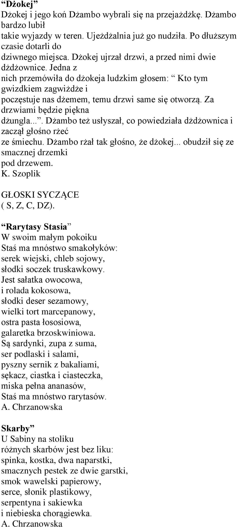 Za drzwiami będzie piękna dżungla.... Dżambo też usłyszał, co powiedziała dżdżownica i zaczął głośno rżeć ze śmiechu. Dżambo rżał tak głośno, że dżokej... obudził się ze smacznej drzemki pod drzewem.