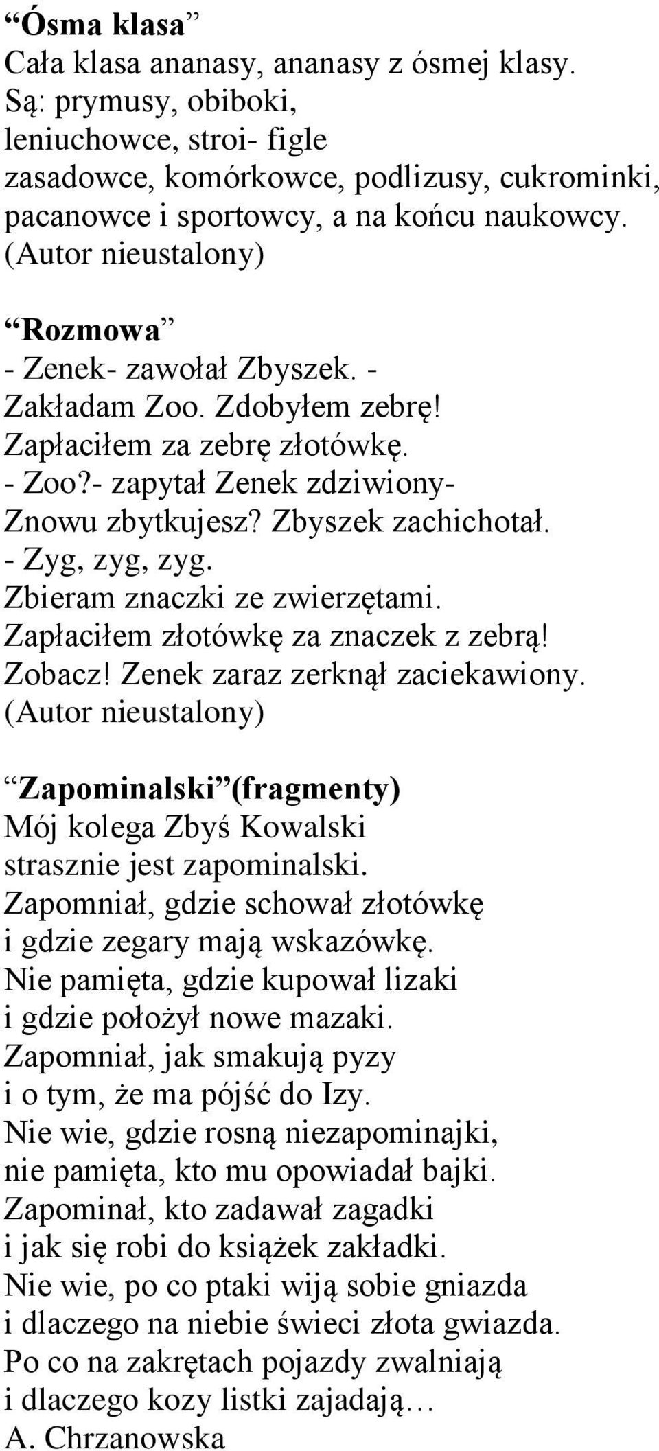 Zbieram znaczki ze zwierzętami. Zapłaciłem złotówkę za znaczek z zebrą! Zobacz! Zenek zaraz zerknął zaciekawiony. Zapominalski (fragmenty) Mój kolega Zbyś Kowalski strasznie jest zapominalski.