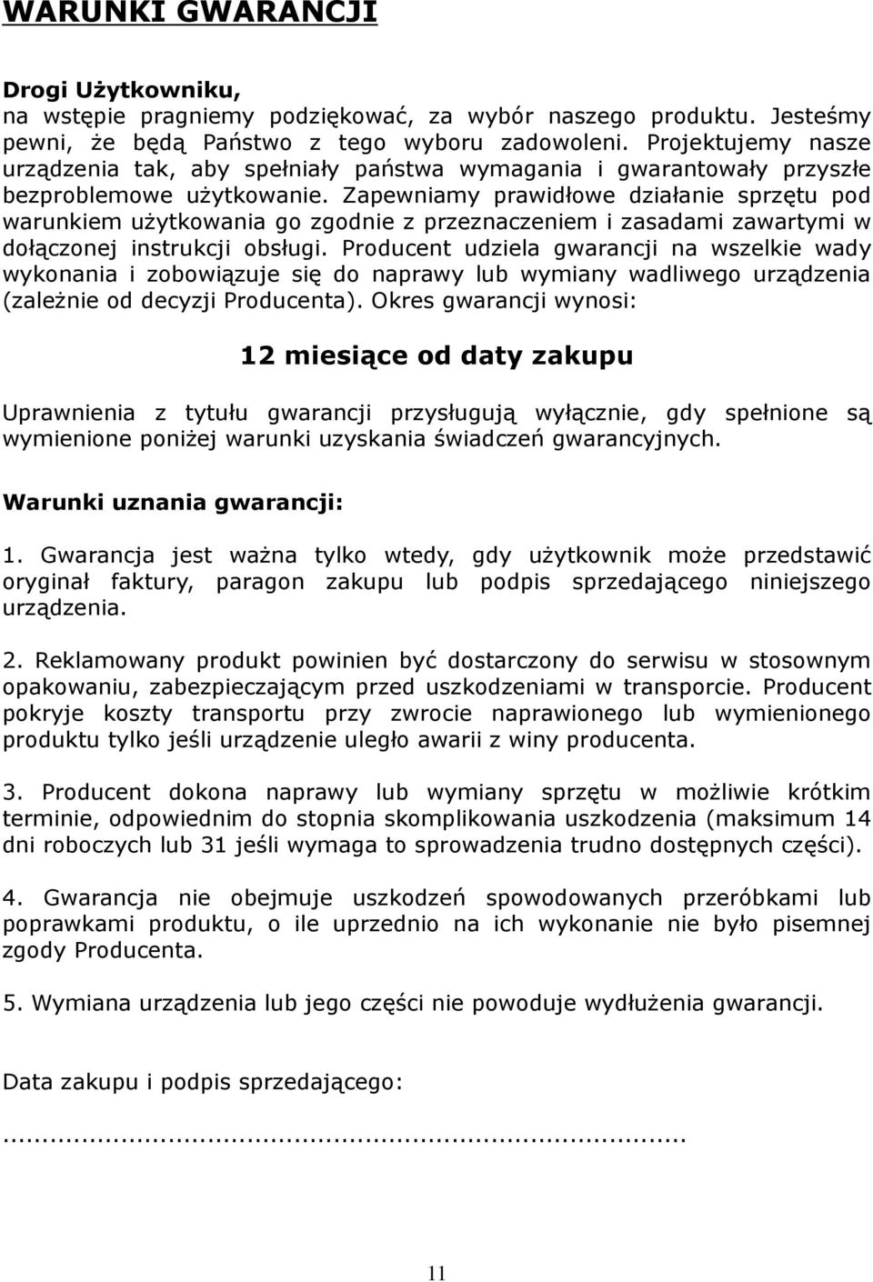 Zapewniamy prawidłowe działanie sprzętu pod warunkiem użytkowania go zgodnie z przeznaczeniem i zasadami zawartymi w dołączonej instrukcji obsługi.