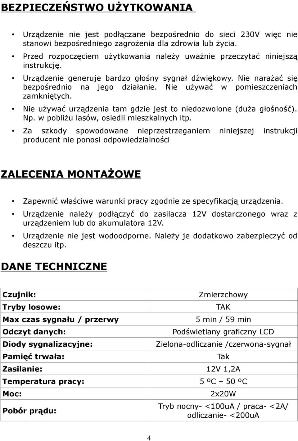 Nie używać w pomieszczeniach zamkniętych. Nie używać urządzenia tam gdzie jest to niedozwolone (duża głośność). Np. w pobliżu lasów, osiedli mieszkalnych itp.