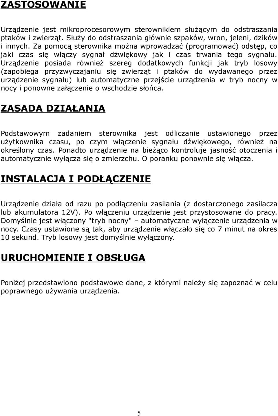 Urządzenie posiada również szereg dodatkowych funkcji jak tryb losowy (zapobiega przyzwyczajaniu się zwierząt i ptaków do wydawanego przez urządzenie sygnału) lub automatyczne przejście urządzenia w