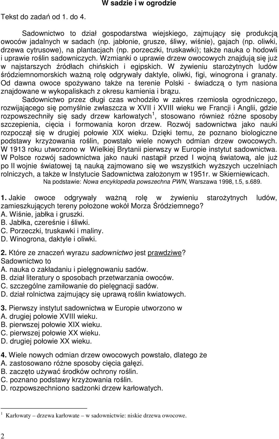 Wzmianki o uprawie drzew owocowych znajdują się juŝ w najstarszych źródłach chińskich i egipskich.