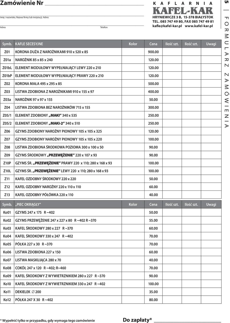 00 Z03 LISTWA ZDOBIONA Z NAROŻNIKAMI 910 x 155 x 97 400.00 Z03a NAROŻNIK 97 x 97 x 155 50.00 Z04 LISTWA ZDOBIONA BEZ NAROŻNIKÓW 715 x 155 300.00 Z05/1 ELEMENT ZDOBIONY MAKI 340 x 535 250.