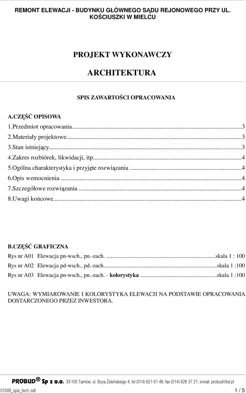 Uwagi końcowe...4 B.CZĘŚĆ GRAFICZNA Rys nr A01 Elewacja pn-wsch., pn.-zach....skala 1 : 100 Rys nr A02 Elewacja pd-wsch., pd.-zach...skala 1 :100 Rys nr A03 Elewacja pn-wsch., pn.-zach. - kolorystyka.